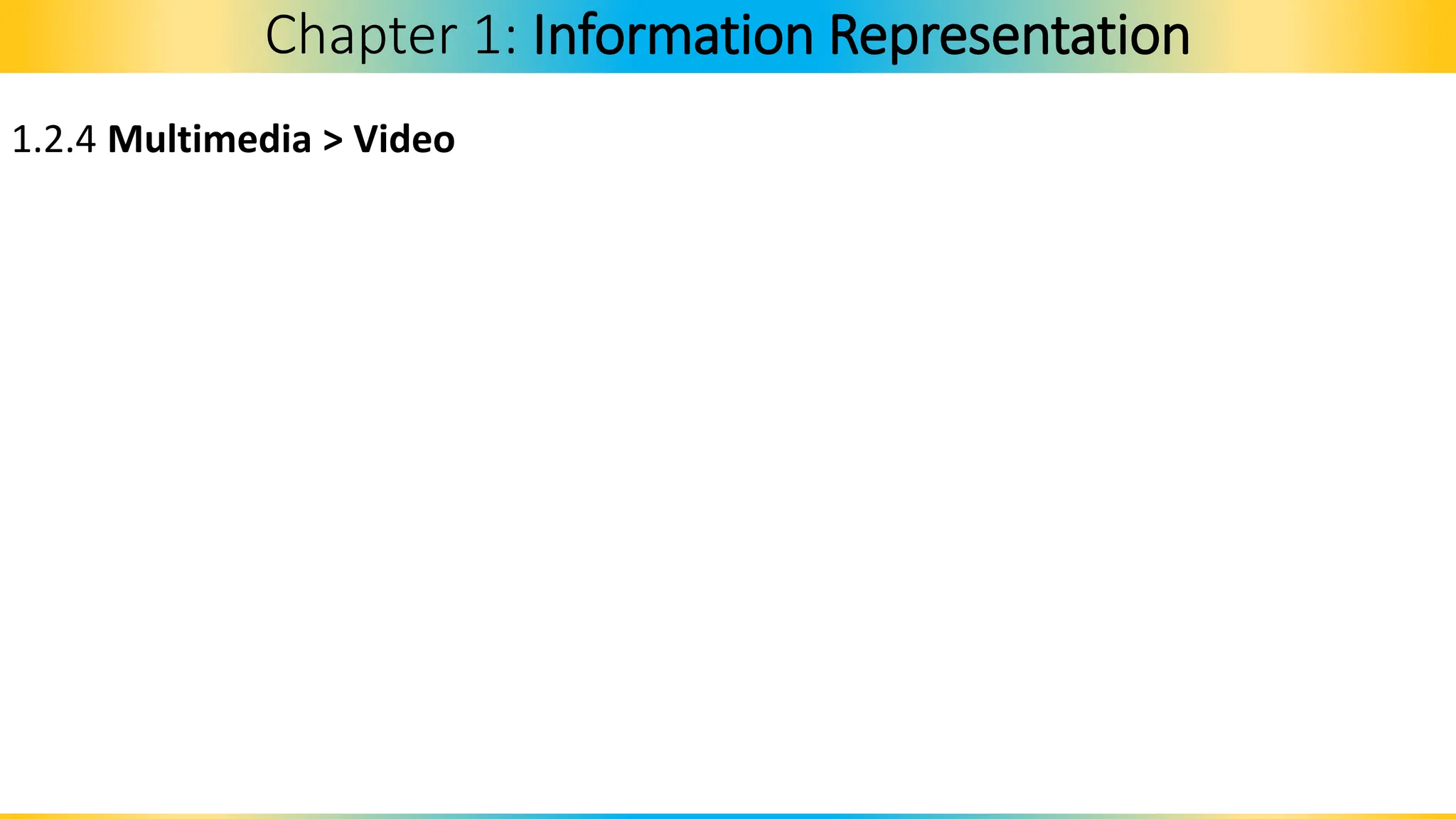 1.2.4 Multimedia > Video
Chapter 1: Information Representation
 