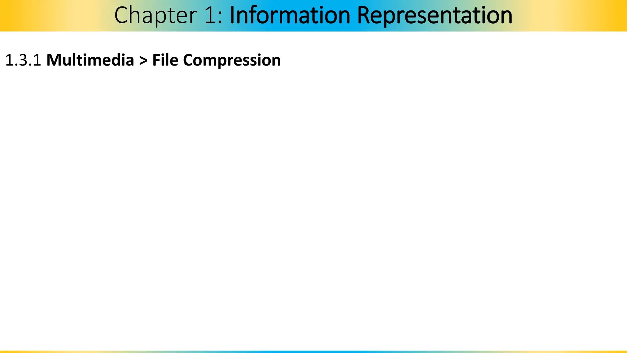 1.3.1 Multimedia > File Compression
Chapter 1: Information Representation
 