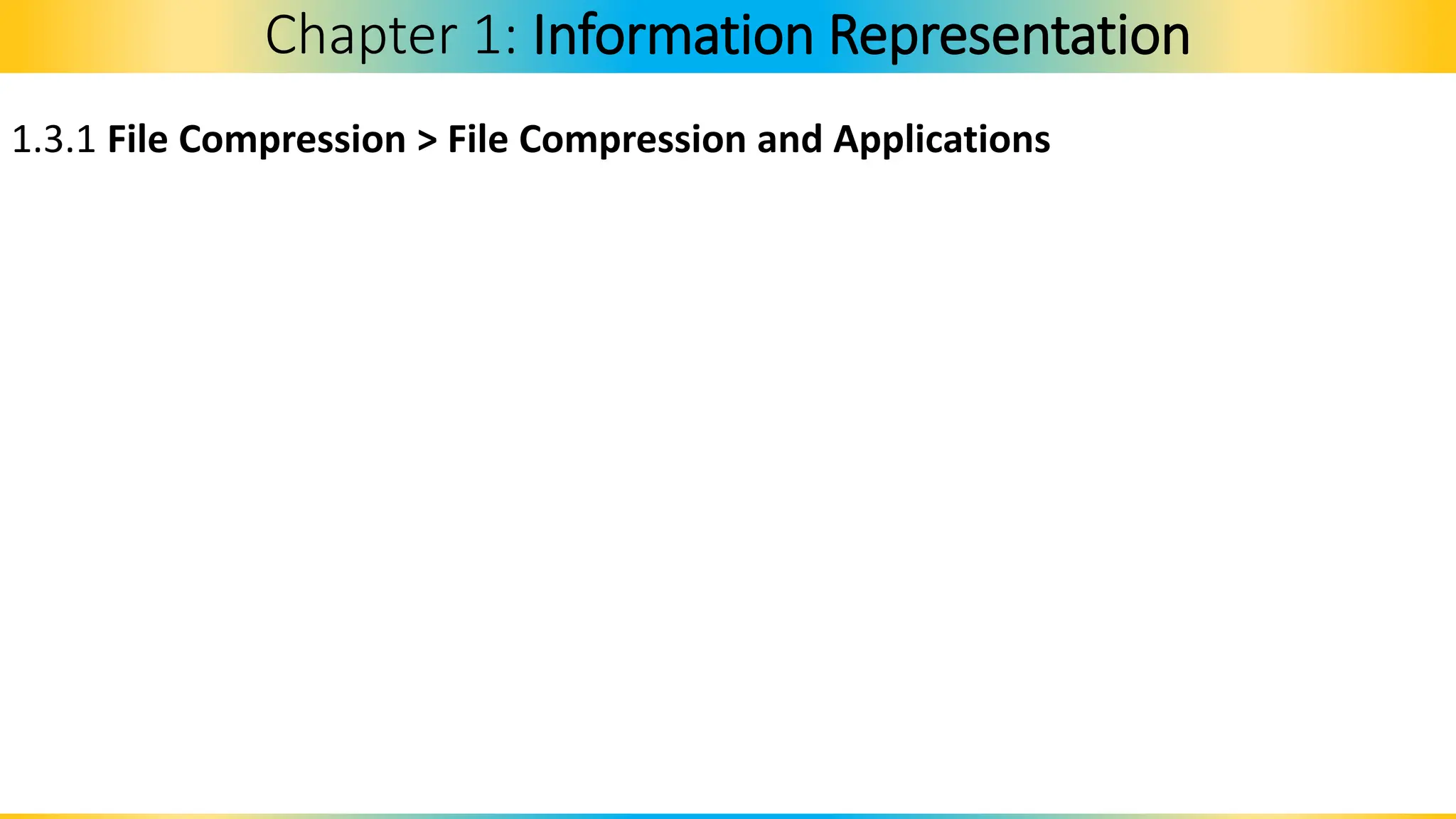 1.3.1 File Compression > File Compression and Applications
Chapter 1: Information Representation
 