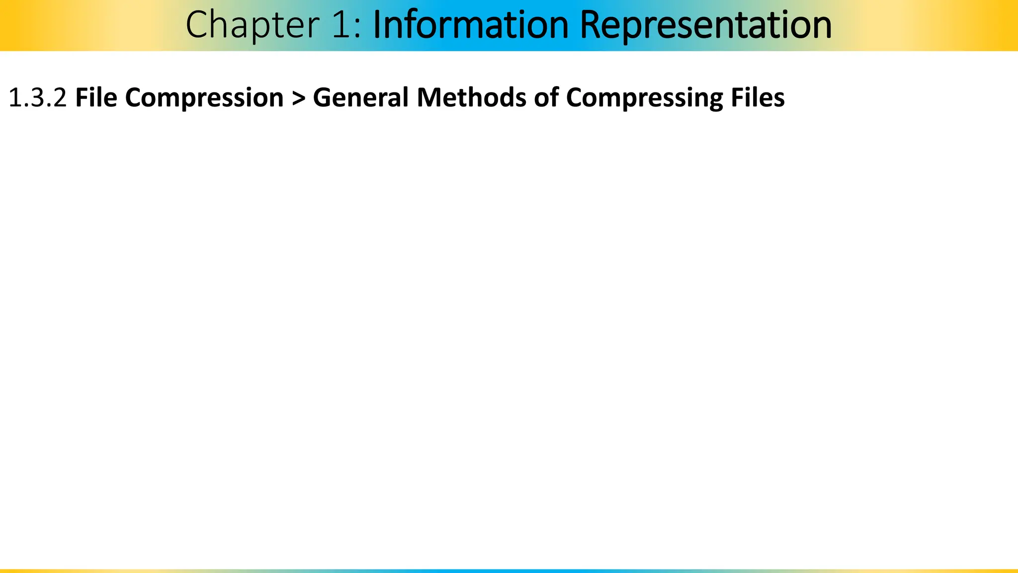 1.3.2 File Compression > General Methods of Compressing Files
Chapter 1: Information Representation
 