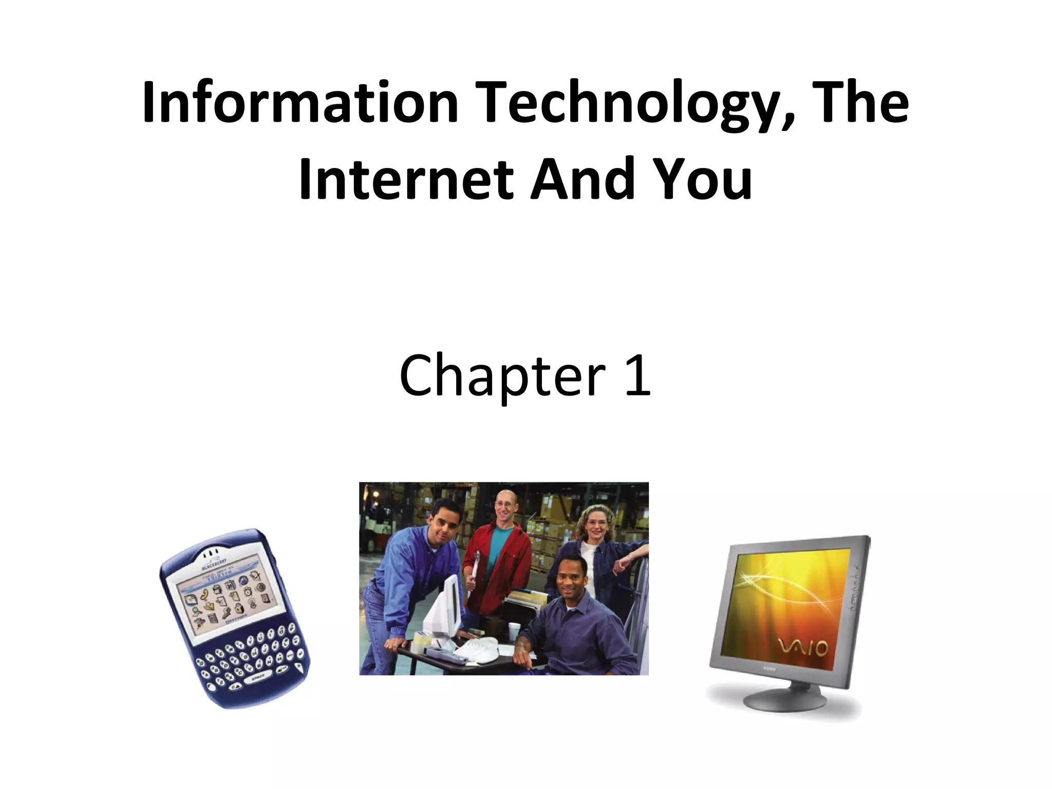 Information Technology, The
Internet And You
Chapter 1
 