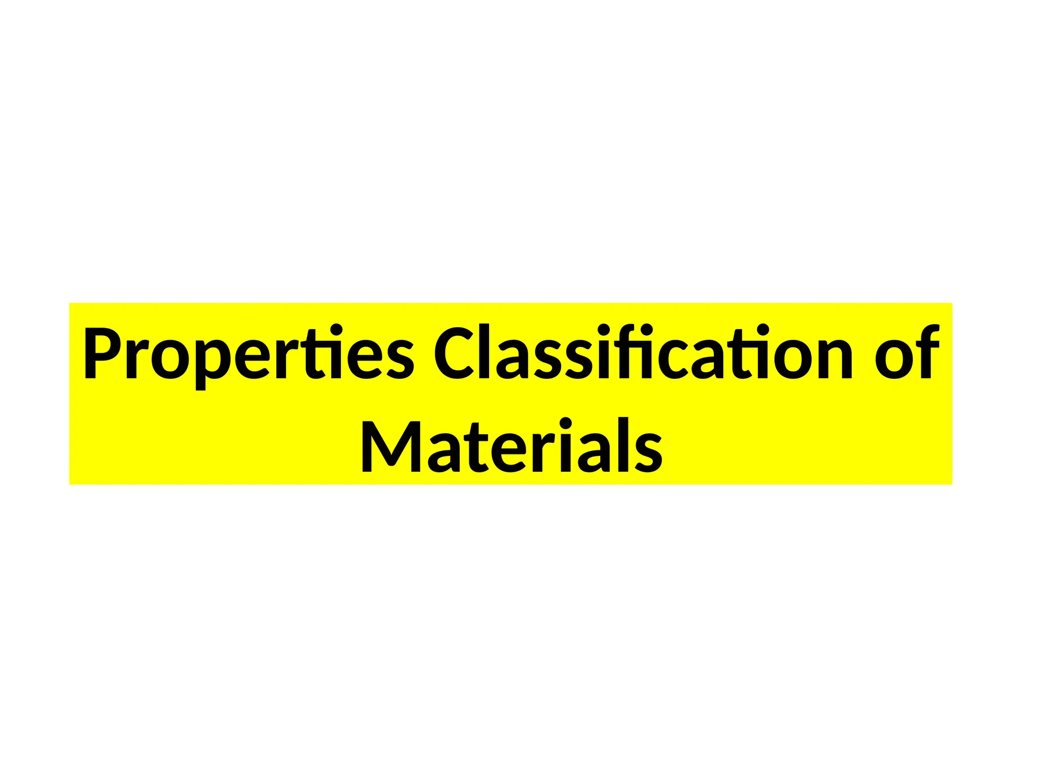 Properties Classification of
Materials
 