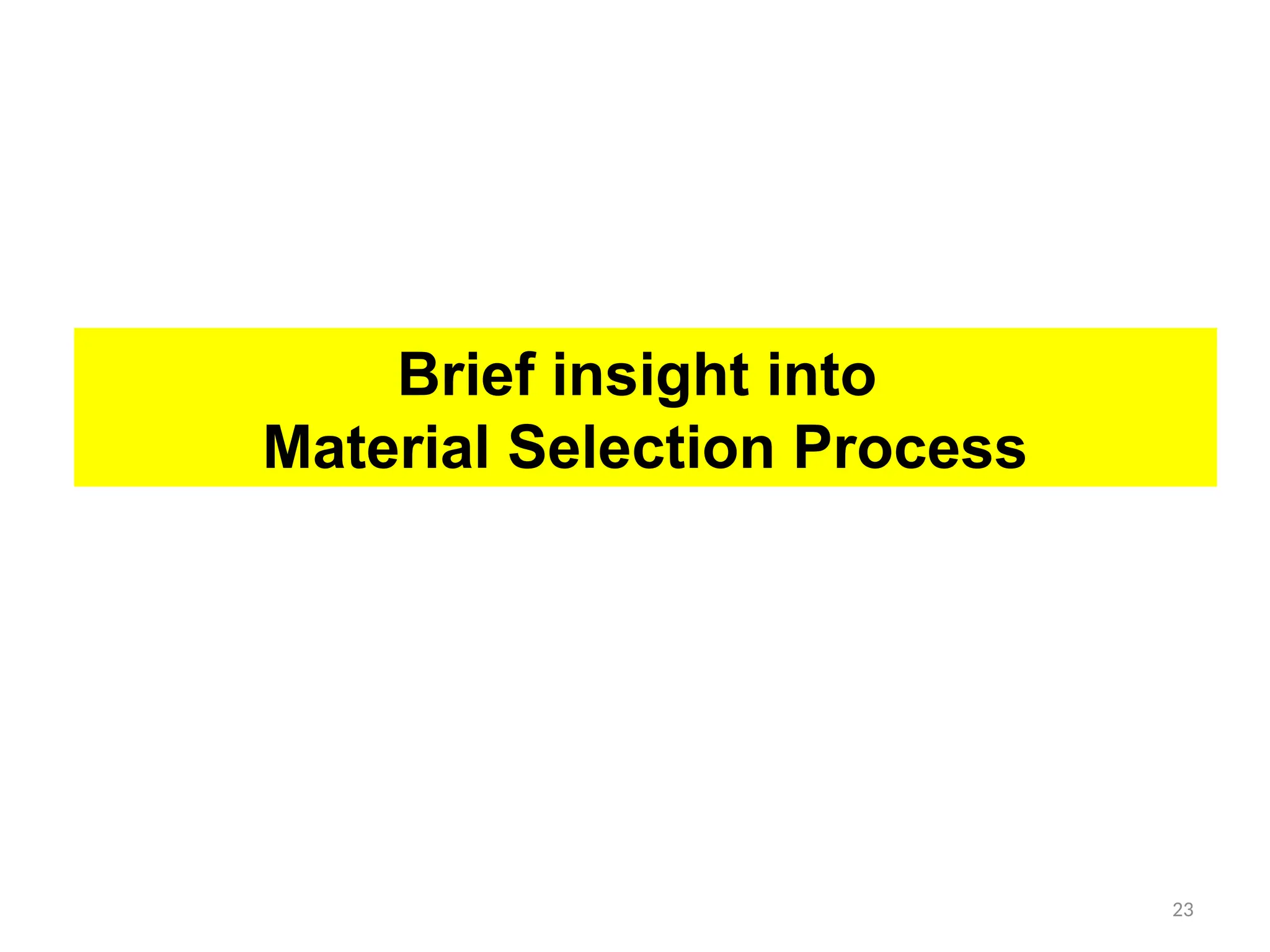 Brief insight into
Material Selection Process
23
 