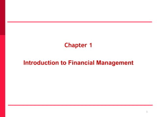 Chapter 1

Introduction to Financial Management




                                       1
 