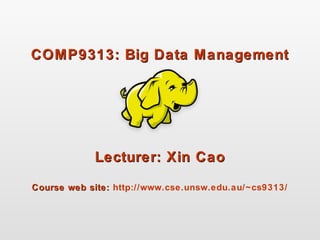 COMP9313: Big Data ManagementCOMP9313: Big Data Management
Lecturer: Xin CaoLecturer: Xin Cao
Course web site:Course web site: http://www.cse.unsw.edu.au/~cs9313/
 