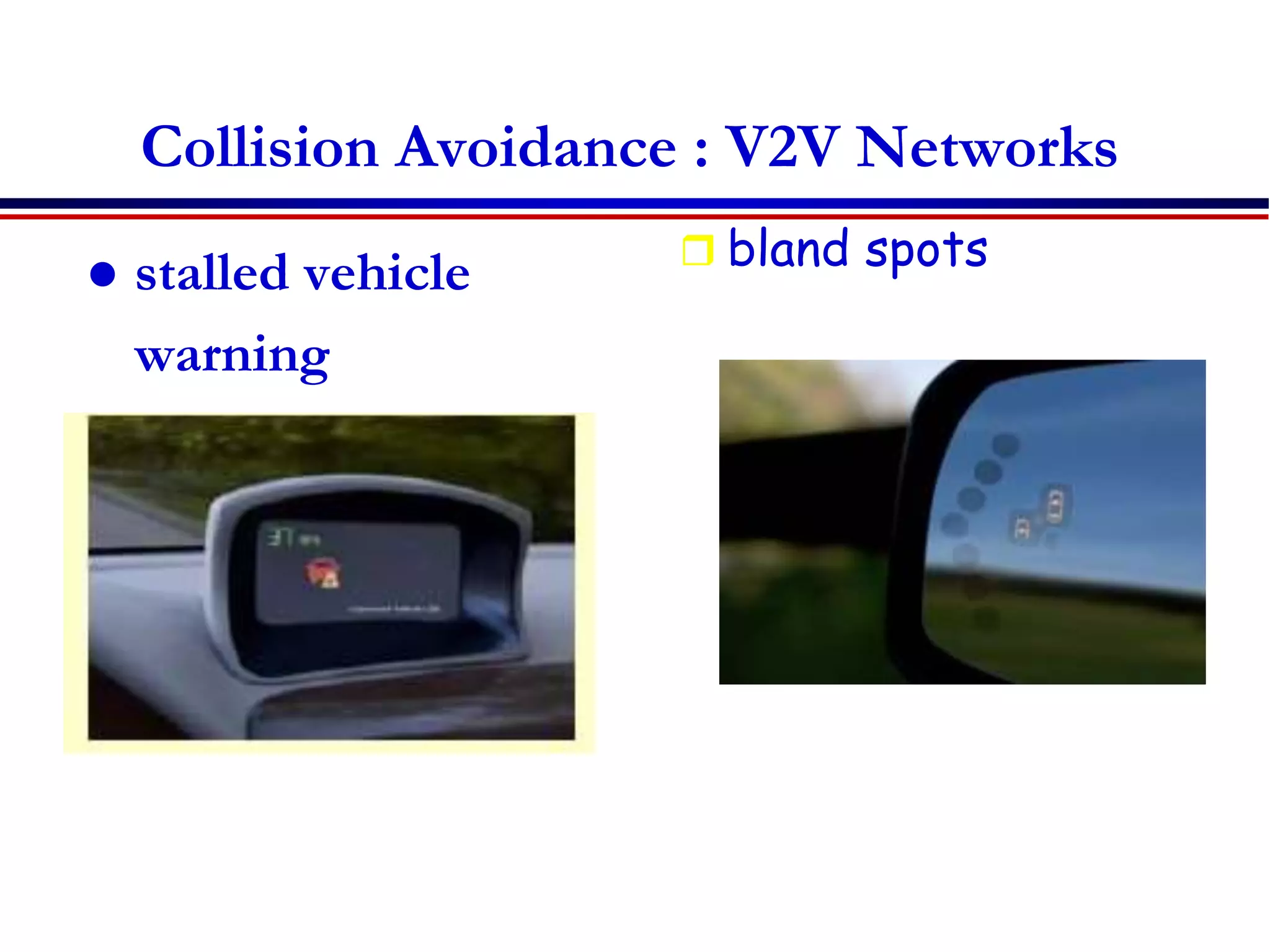 76
Collision Avoidance : V2V Networks
 stalled vehicle
warning
 bland spots
 