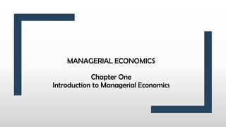 MANAGERIAL ECONOMICS
Chapter One
Introduction to Managerial Economics
 