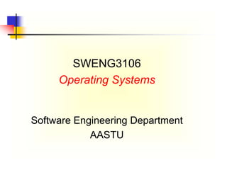 SWENG3106
Operating Systems
Software Engineering Department
AASTU
 