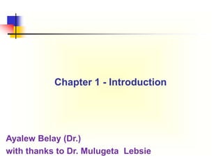 Chapter 1 - Introduction
Ayalew Belay (Dr.)
with thanks to Dr. Mulugeta Lebsie
 