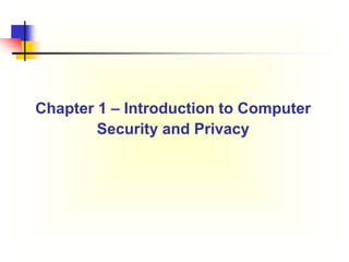 Chapter 1 – Introduction to Computer
Security and Privacy
 