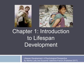 Chapter 1: Introduction
to Lifespan
Development
Lifespan Development: A Psychological Perspective
By Martha Lally and Suzanne Valentine-French (Published 2017)
 
