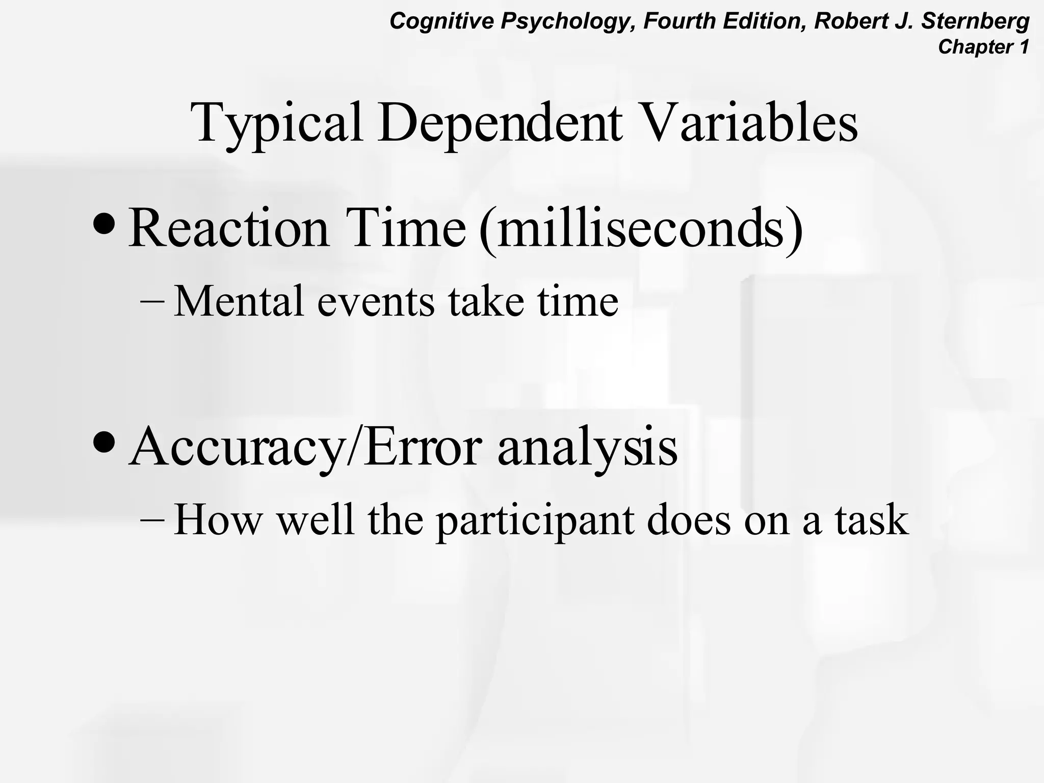 Typical Dependent Variables Reaction Time (milliseconds) Mental events take time  Accuracy/Error analysis  How well the participant does on a task 