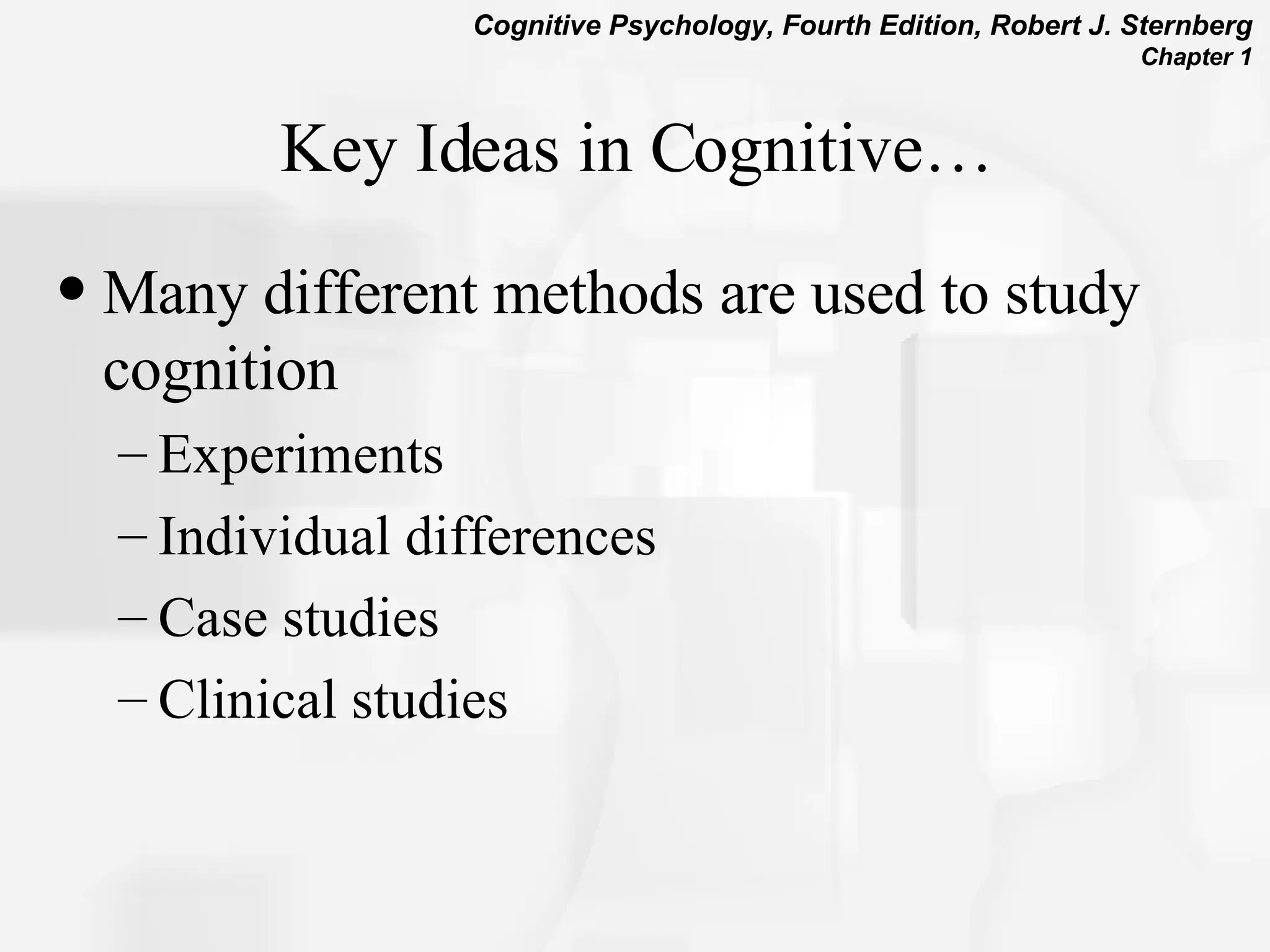 Key Ideas in Cognitive… Many different methods are used to study cognition Experiments Individual differences Case studies Clinical studies 