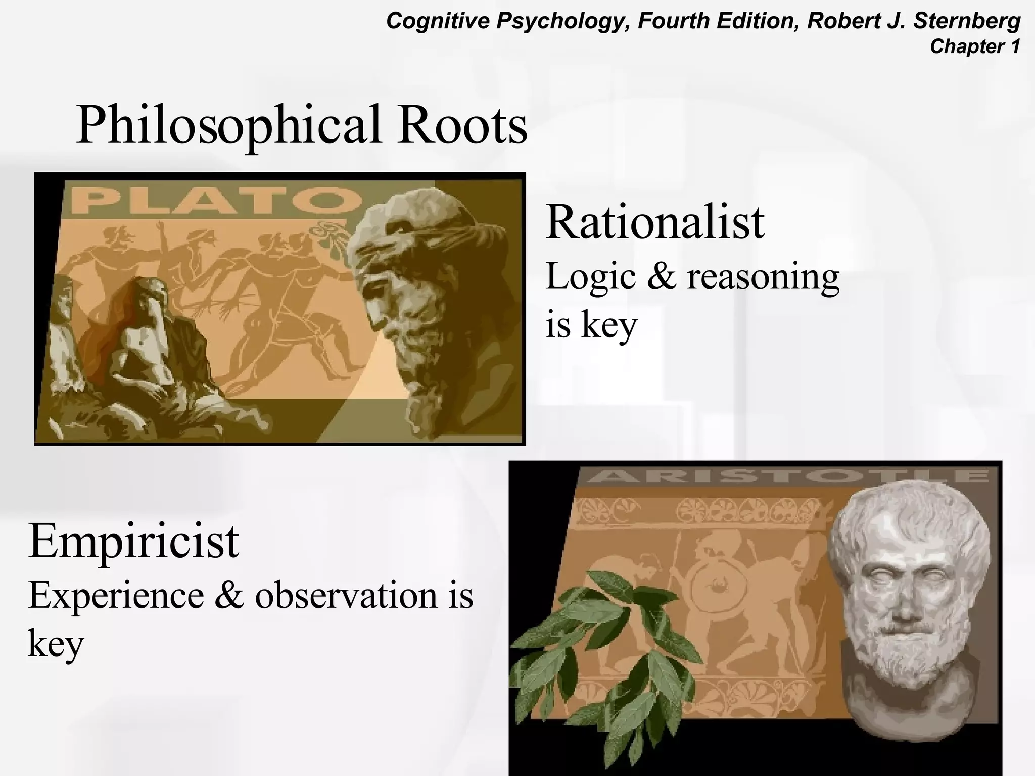 Rationalist Logic & reasoning  is key Empiricist  Experience & observation is key Philosophical Roots 
