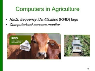 Computers in Agriculture
• Radio frequency identification (RFID) tags
• Computerized sensors monitor
15
 