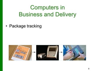 8
Computers in
Business and Delivery
• Package tracking
 