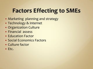  Marketing planning and strategy
 Technology & Internet
 Organization Culture
 Financial assess
 Education Factor
 Social Economics Factors
 Culture factor
 Etc.
 