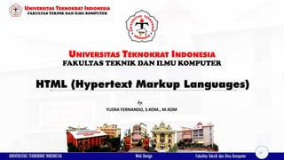 HTML (Hypertext Markup Languages)
UNIVERSITAS TEKNOKRAT INDONESIA
FAKULTAS TEKNIK DAN ILMU KOMPUTER
YUSRA FERNANDO, S.KOM., M.KOM
by:
16
 