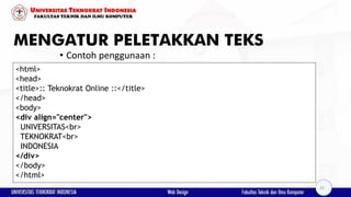 MENGATUR PELETAKKAN TEKS
• Contoh penggunaan :
<html>
<head>
<title>:: Teknokrat Online ::</title>
</head>
<body>
<div align="center">
UNIVERSITAS<br>
TEKNOKRAT<br>
INDONESIA
</div>
</body>
</html>
25
 