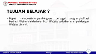 TUJUAN BELAJAR ?
• Dapat membuat/mengembangkan berbagai program/aplikasi
berbasis Web mulai dari membuat Website sederhana sampai dengan
Website dinamis.
4
 