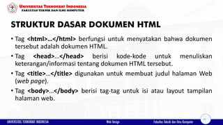 STRUKTUR DASAR DOKUMEN HTML
• Tag <html>…</html> berfungsi untuk menyatakan bahwa dokumen
tersebut adalah dokumen HTML.
• ...
