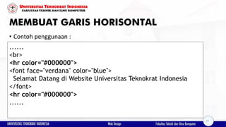 MEMBUAT GARIS HORISONTAL
• Contoh penggunaan :
......
<br>
<hr color="#000000">
<font face="verdana" color="blue">
Selamat...