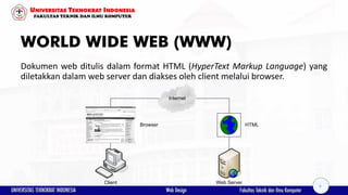 WORLD WIDE WEB (WWW)
Dokumen web ditulis dalam format HTML (HyperText Markup Language) yang
diletakkan dalam web server da...