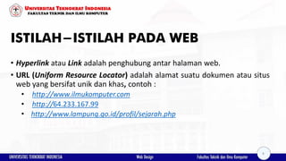 ISTILAH-ISTILAH PADA WEB
• Hyperlink atau Link adalah penghubung antar halaman web.
• URL (Uniform Resource Locator) adala...