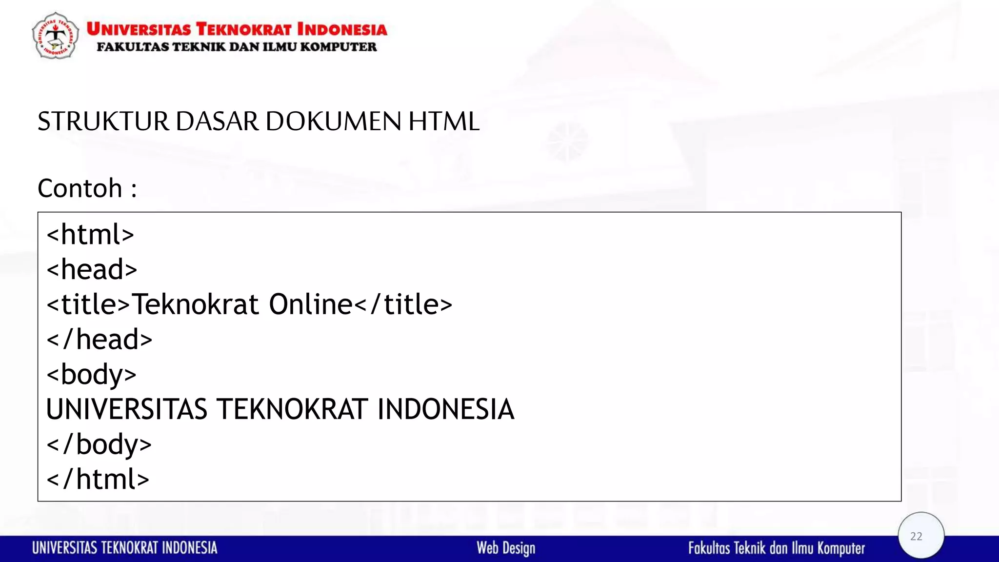 STRUKTURDASAR DOKUMENHTML Contoh : <html> <head> <title>Teknokrat Online</title> </head> <body> UNIVERSITAS TEKNOKRAT INDONESIA </body> </html> 22 