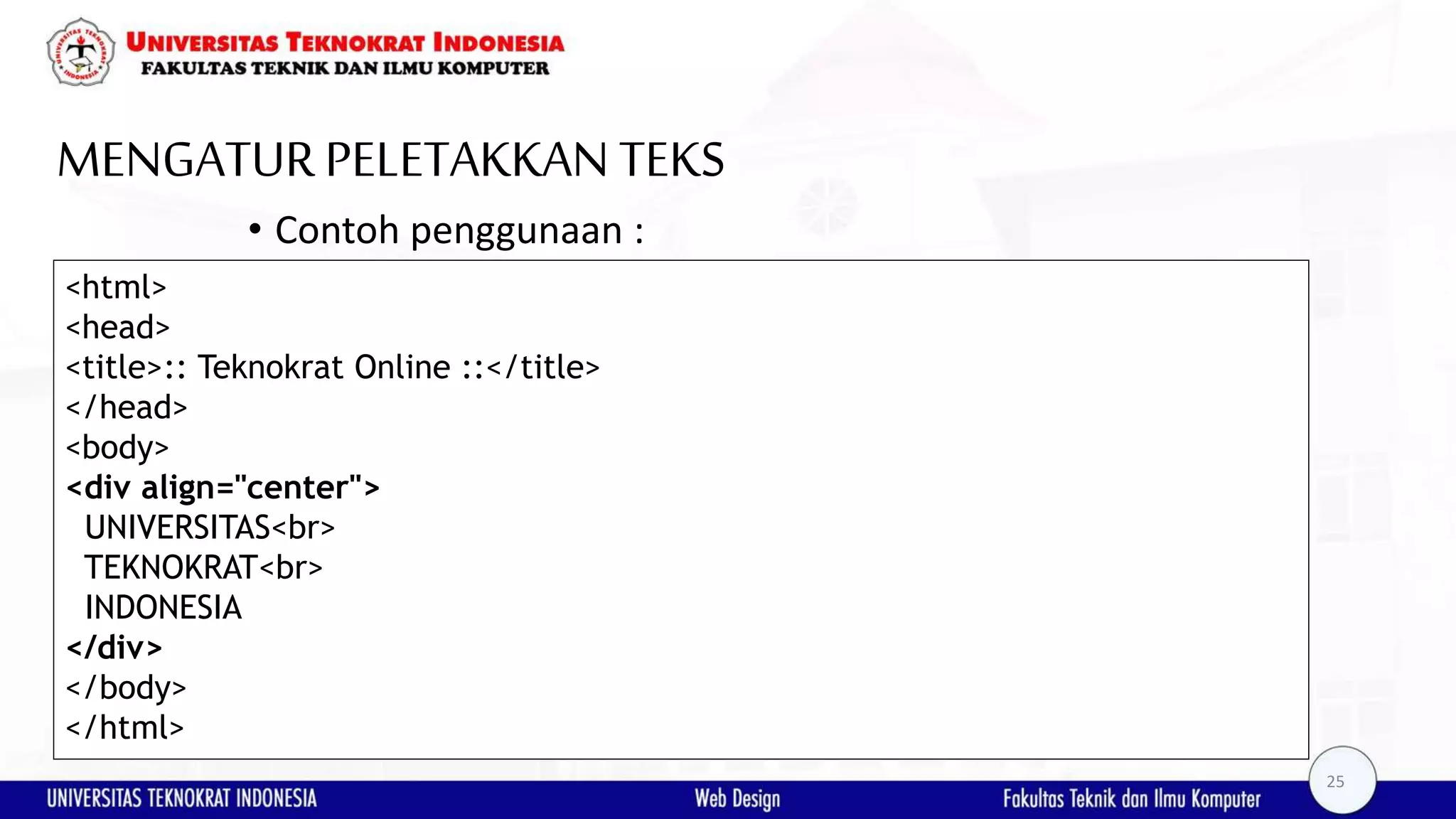 MENGATURPELETAKKAN TEKS • Contoh penggunaan : <html> <head> <title>:: Teknokrat Online ::</title> </head> <body> <div align="center"> UNIVERSITAS<br> TEKNOKRAT<br> INDONESIA </div> </body> </html> 25 