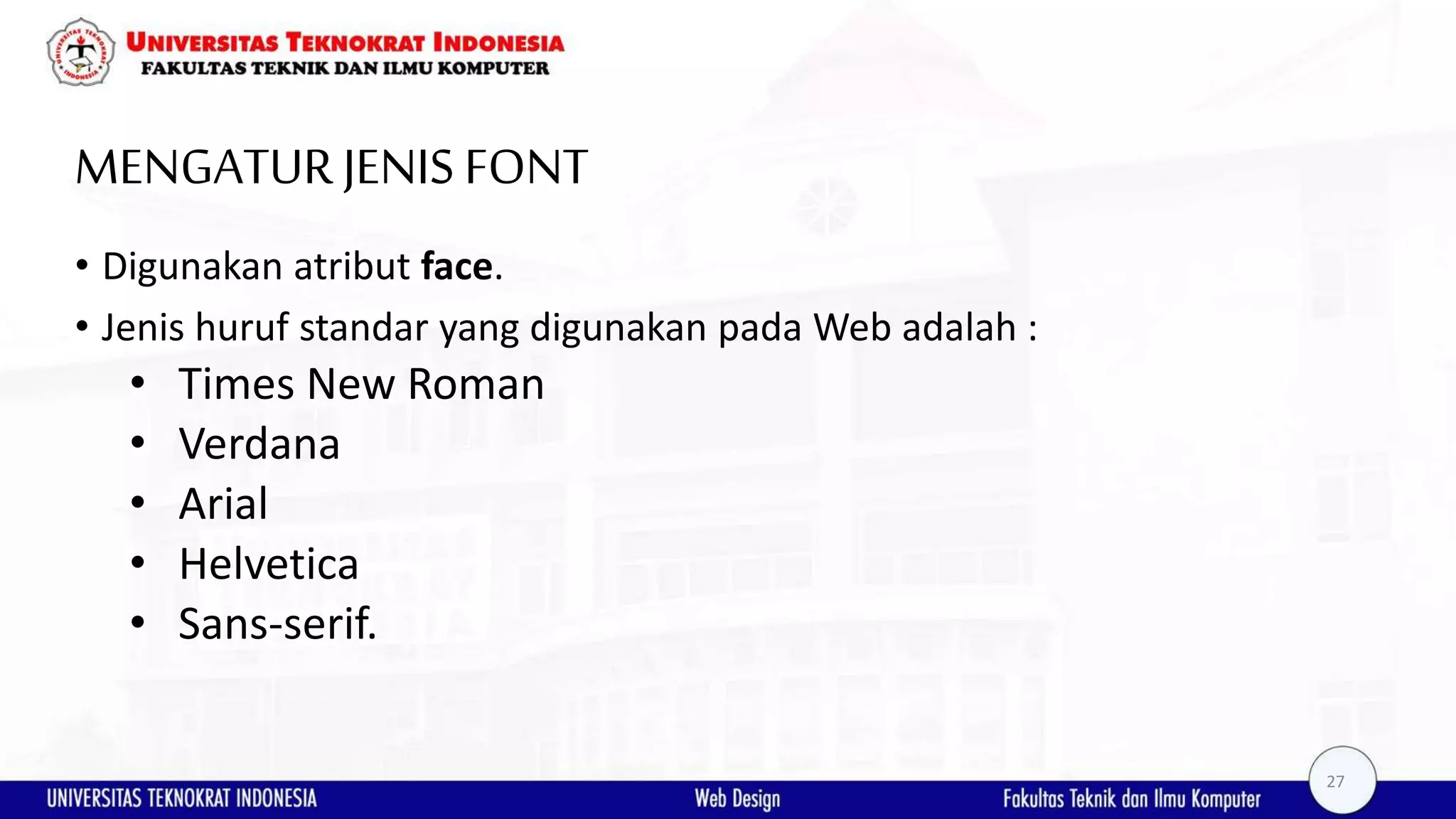 MENGATURJENIS FONT • Digunakan atribut face. • Jenis huruf standar yang digunakan pada Web adalah : • Times New Roman • Verdana • Arial • Helvetica • Sans-serif. 27 