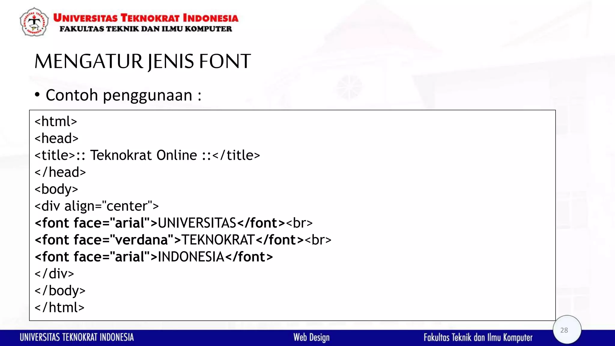 MENGATURJENISFONT • Contoh penggunaan : <html> <head> <title>:: Teknokrat Online ::</title> </head> <body> <div align="center"> <font face="arial">UNIVERSITAS</font><br> <font face="verdana">TEKNOKRAT</font><br> <font face="arial">INDONESIA</font> </div> </body> </html> 28 