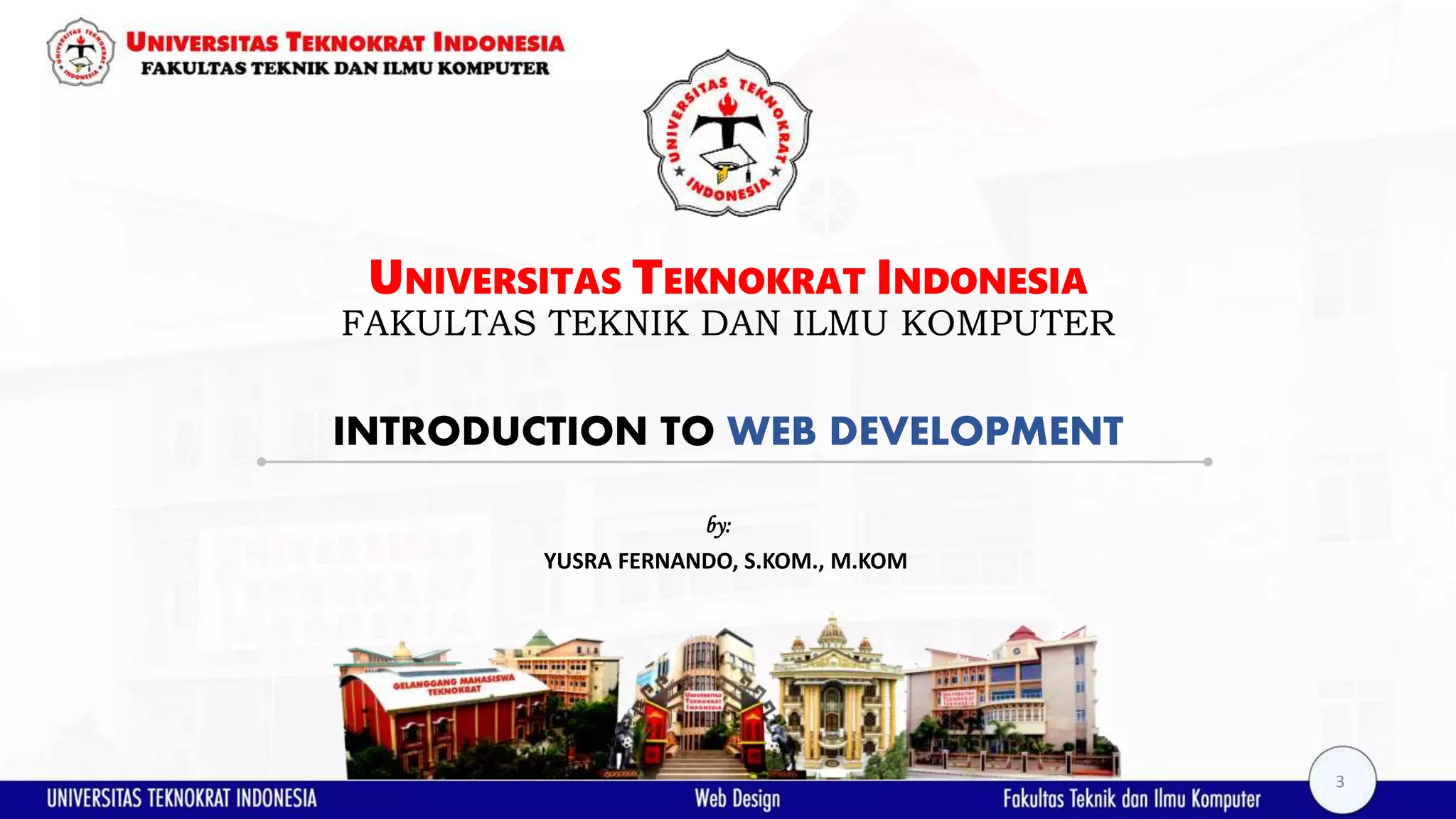 INTRODUCTION TO WEB DEVELOPMENT UNIVERSITAS TEKNOKRAT INDONESIA FAKULTAS TEKNIK DAN ILMU KOMPUTER YUSRA FERNANDO, S.KOM., M.KOM by: 3 