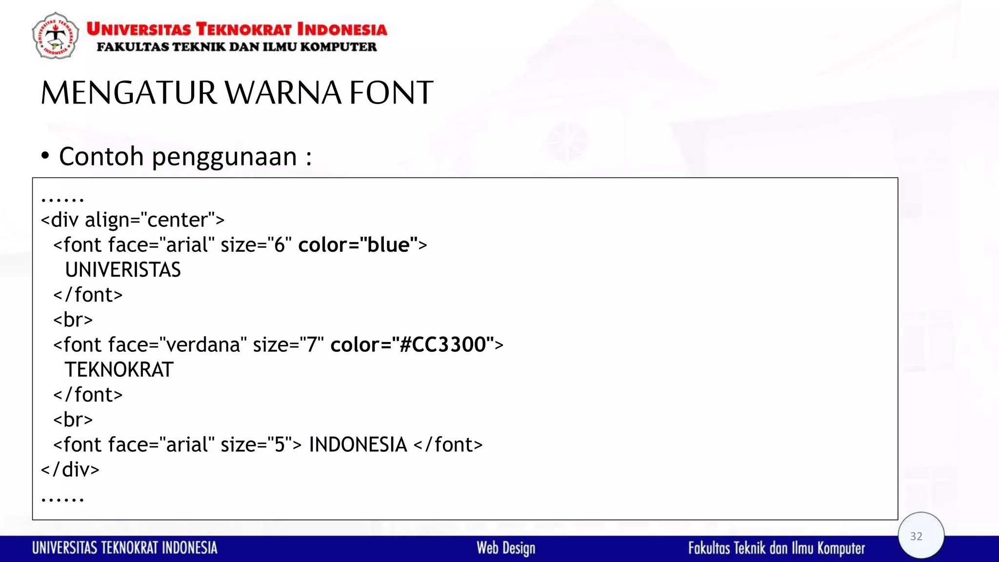 MENGATURWARNAFONT • Contoh penggunaan : ...... <div align="center"> <font face="arial" size="6" color="blue"> UNIVERISTAS </font> <br> <font face="verdana" size="7" color="#CC3300"> TEKNOKRAT </font> <br> <font face="arial" size="5"> INDONESIA </font> </div> ...... 32 
