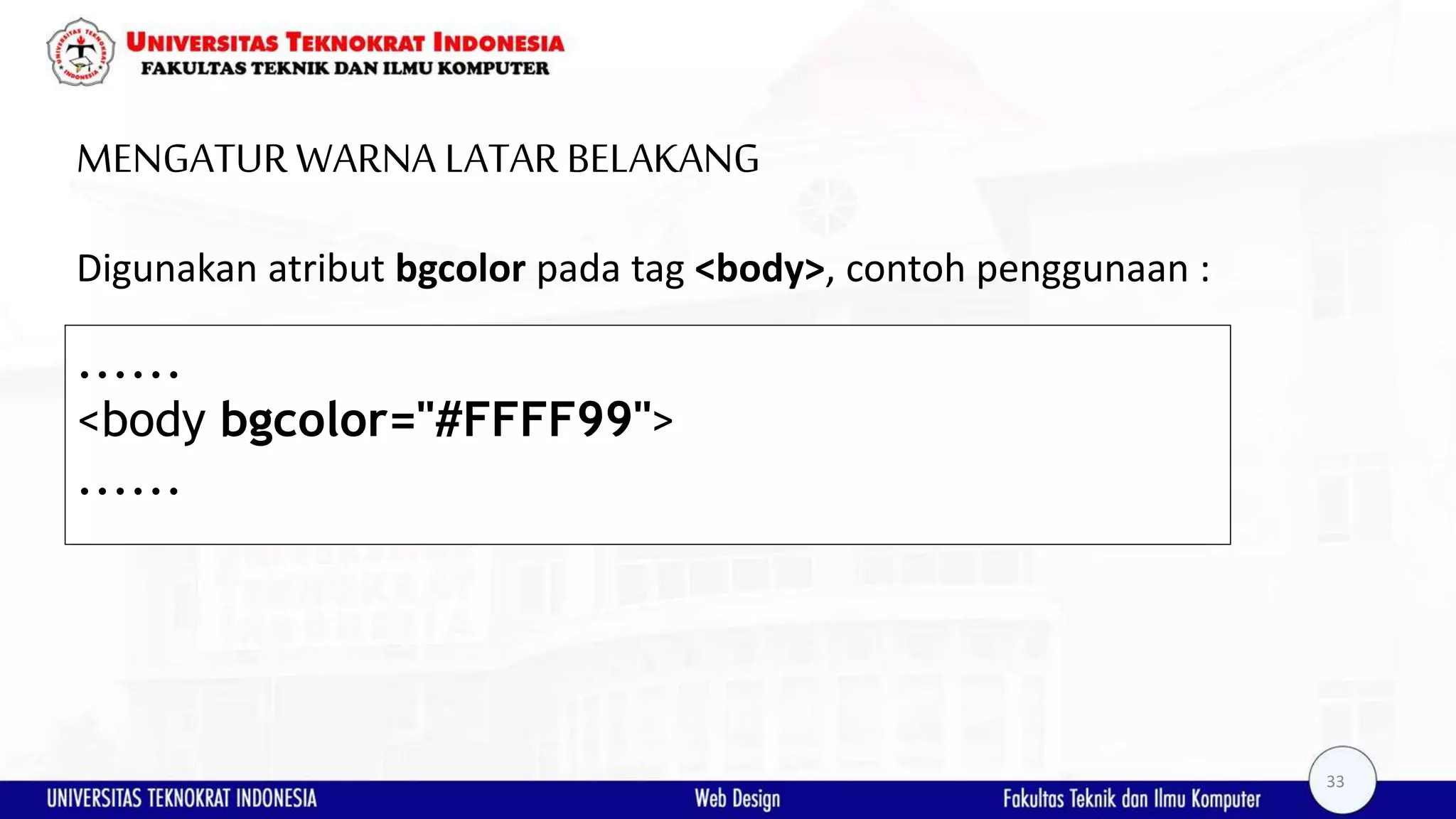 MENGATUR WARNA LATAR BELAKANG Digunakan atribut bgcolor pada tag <body>, contoh penggunaan : ...... <body bgcolor="#FFFF99"> ...... 33 