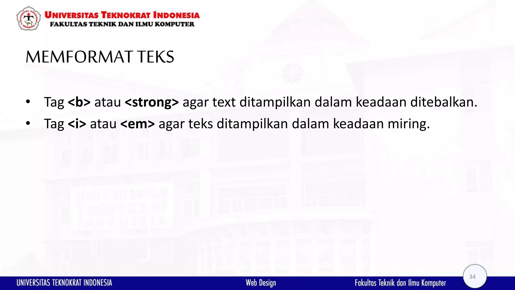 MEMFORMATTEKS • Tag <b> atau <strong> agar text ditampilkan dalam keadaan ditebalkan. • Tag <i> atau <em> agar teks ditampilkan dalam keadaan miring. 34 