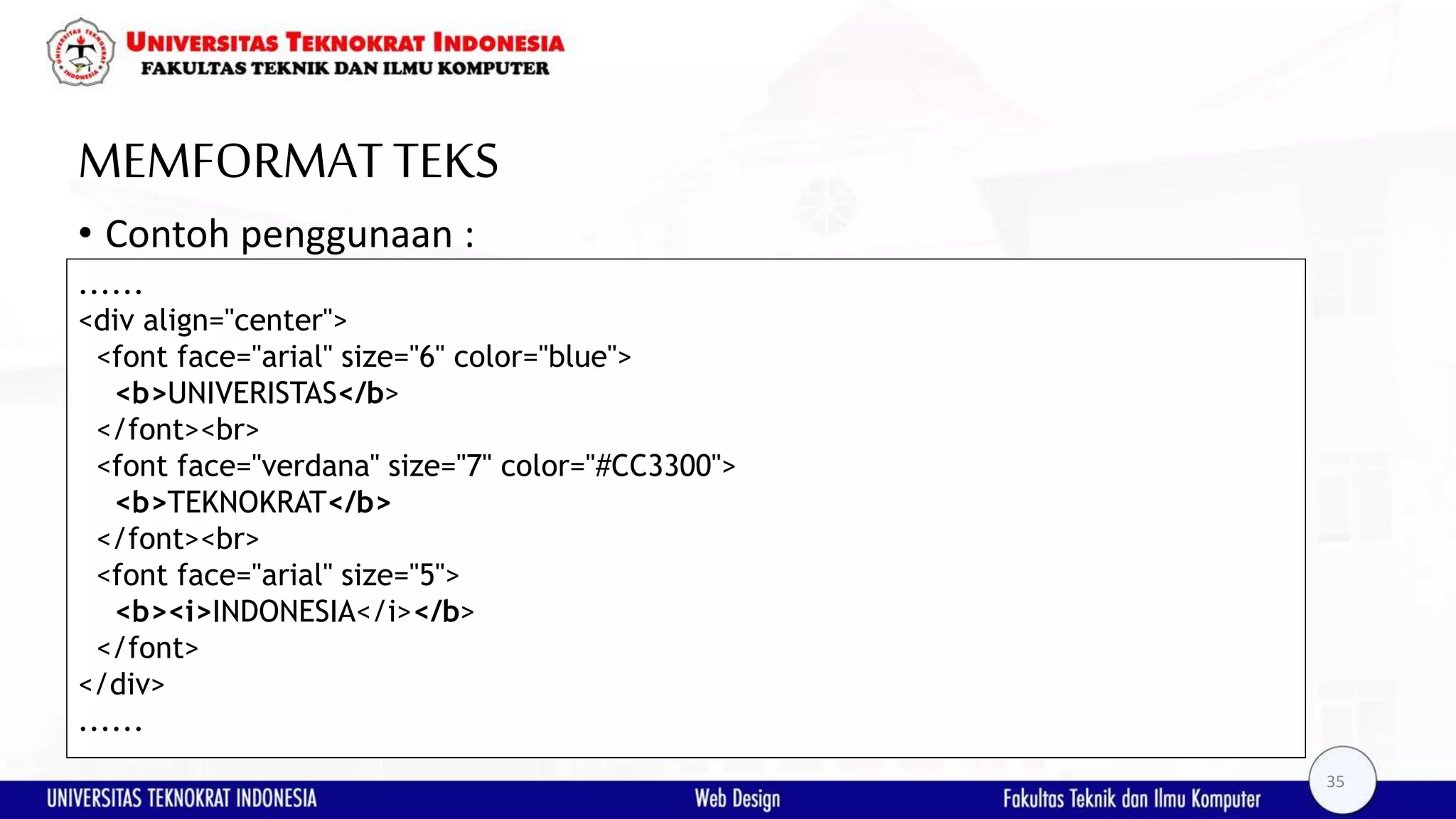 MEMFORMATTEKS • Contoh penggunaan : ...... <div align="center"> <font face="arial" size="6" color="blue"> <b>UNIVERISTAS</b> </font><br> <font face="verdana" size="7" color="#CC3300"> <b>TEKNOKRAT</b> </font><br> <font face="arial" size="5"> <b><i>INDONESIA</i></b> </font> </div> ...... 35 