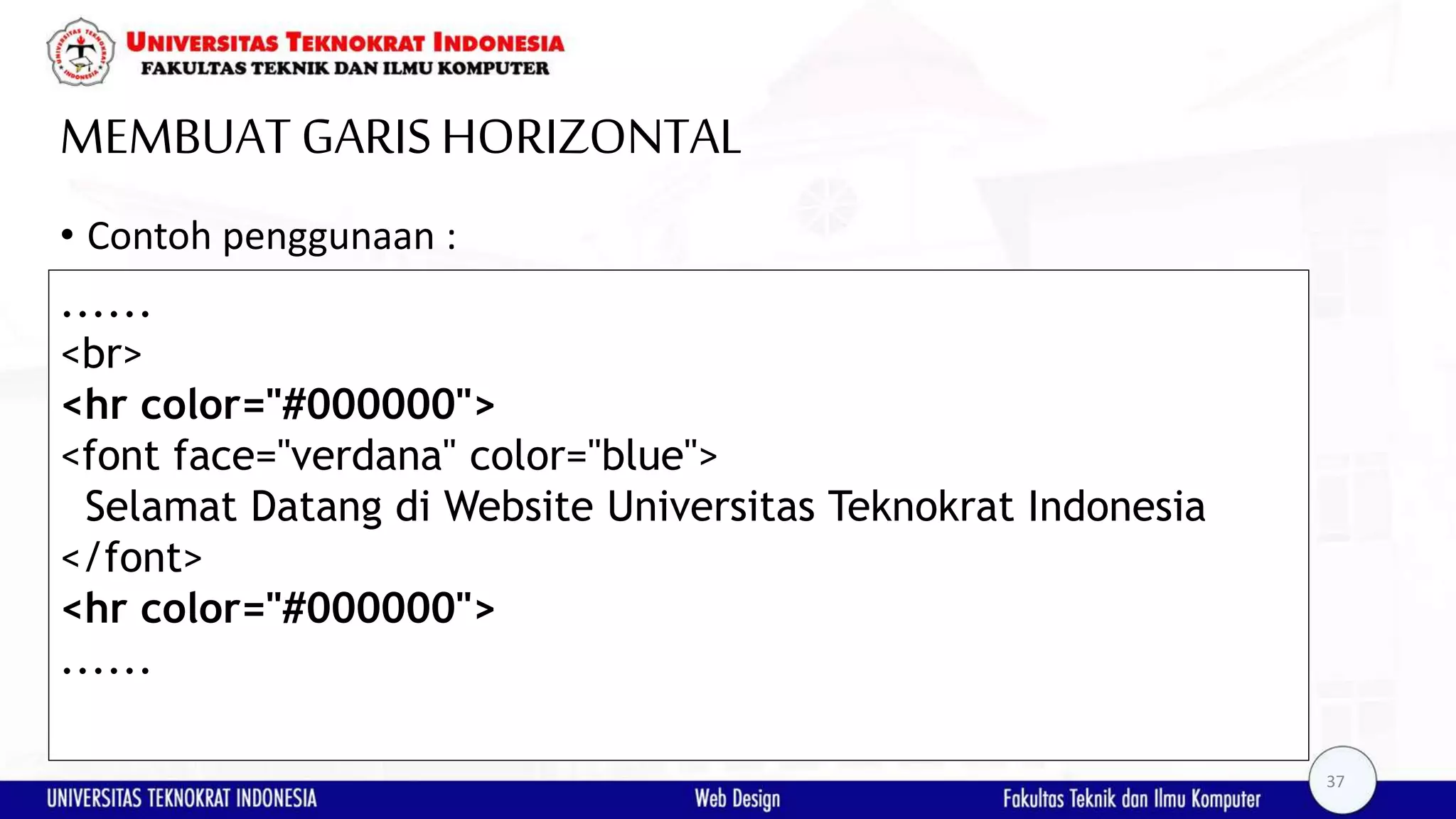 MEMBUAT GARISHORIZONTAL • Contoh penggunaan : ...... <br> <hr color="#000000"> <font face="verdana" color="blue"> Selamat Datang di Website Universitas Teknokrat Indonesia </font> <hr color="#000000"> ...... 37 