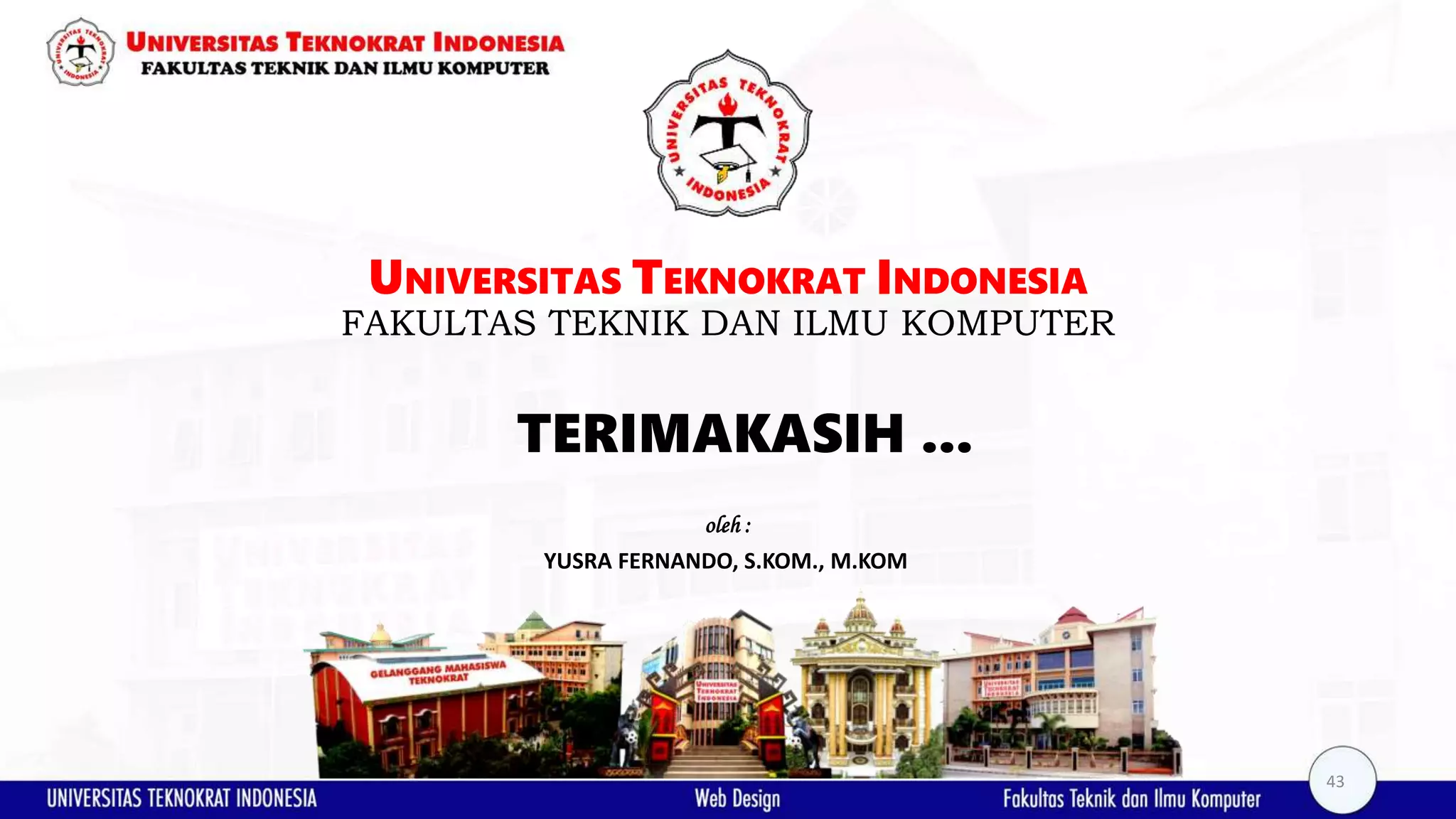 TERIMAKASIH ... UNIVERSITAS TEKNOKRAT INDONESIA FAKULTAS TEKNIK DAN ILMU KOMPUTER YUSRA FERNANDO, S.KOM., M.KOM oleh : 43 
