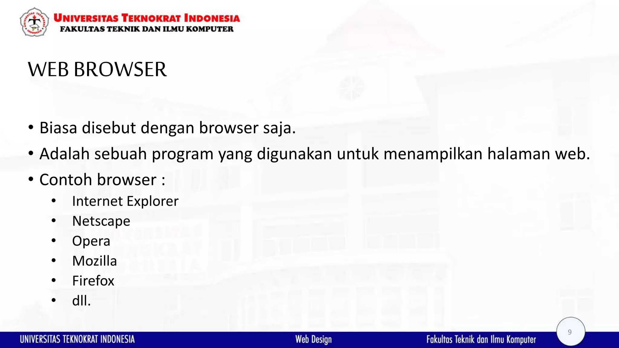 WEBBROWSER • Biasa disebut dengan browser saja. • Adalah sebuah program yang digunakan untuk menampilkan halaman web. • Contoh browser : • Internet Explorer • Netscape • Opera • Mozilla • Firefox • dll. 9 
