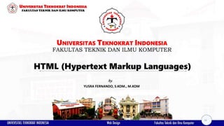 HTML (Hypertext Markup Languages)
UNIVERSITAS TEKNOKRAT INDONESIA
FAKULTAS TEKNIK DAN ILMU KOMPUTER
YUSRA FERNANDO, S.KOM., M.KOM
by:
16
 