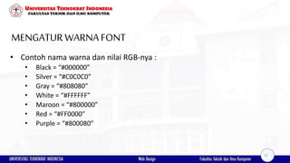 MENGATURWARNAFONT
• Contoh nama warna dan nilai RGB-nya :
• Black = “#000000”
• Silver = “#C0C0C0”
• Gray = “#808080”
• White = “#FFFFFF”
• Maroon = “#800000”
• Red = “#FF0000”
• Purple = “#800080”
31
 
