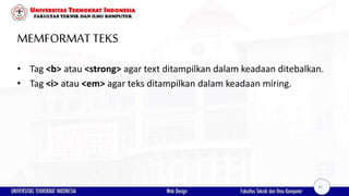 MEMFORMATTEKS
• Tag <b> atau <strong> agar text ditampilkan dalam keadaan ditebalkan.
• Tag <i> atau <em> agar teks ditampilkan dalam keadaan miring.
34
 