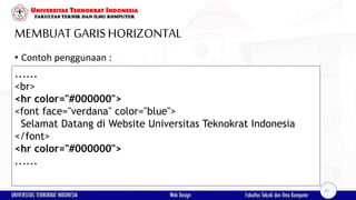 MEMBUAT GARISHORIZONTAL
• Contoh penggunaan :
......
<br>
<hr color="#000000">
<font face="verdana" color="blue">
Selamat Datang di Website Universitas Teknokrat Indonesia
</font>
<hr color="#000000">
......
37
 
