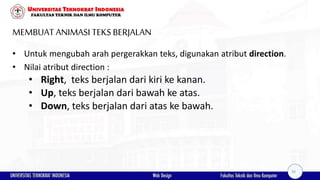MEMBUAT ANIMASI TEKSBERJALAN
• Untuk mengubah arah pergerakkan teks, digunakan atribut direction.
• Nilai atribut direction :
• Right, teks berjalan dari kiri ke kanan.
• Up, teks berjalan dari bawah ke atas.
• Down, teks berjalan dari atas ke bawah.
39
 