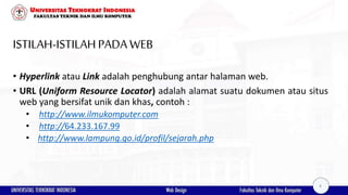 ISTILAH-ISTILAHPADAWEB
• Hyperlink atau Link adalah penghubung antar halaman web.
• URL (Uniform Resource Locator) adalah ...