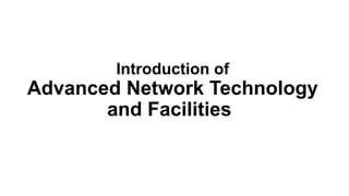 Introduction of
Advanced Network Technology
and Facilities
 