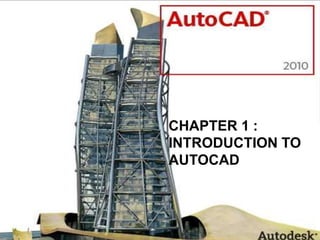 CHAPTER 1 :
INTRODUCTION TO
AUTOCAD
 