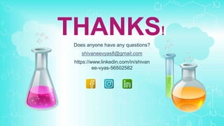 THANKS!
Does anyone have any questions?
shivaneevyas8@gmail.com
https://www.linkedin.com/in/shivan
ee-vyas-56502582
 