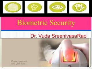 Biometric Security
    Dr. Vuda SreenivasaRao
 